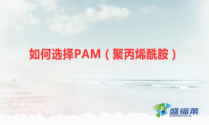 如何選擇PAM（聚丙烯酰胺）？你必須認(rèn)準(zhǔn)這幾個(gè)重要的指標(biāo)