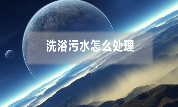 洗浴污水怎么處理，需要哪些工藝