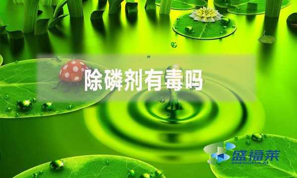 除磷劑有毒嗎？
