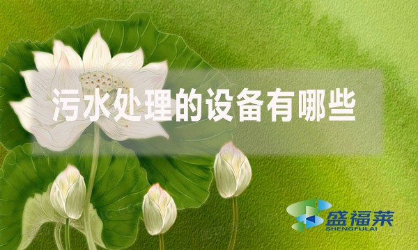 污水處理的設(shè)備有哪些？（廢水處理需要哪些簡(jiǎn)單的設(shè)備）
