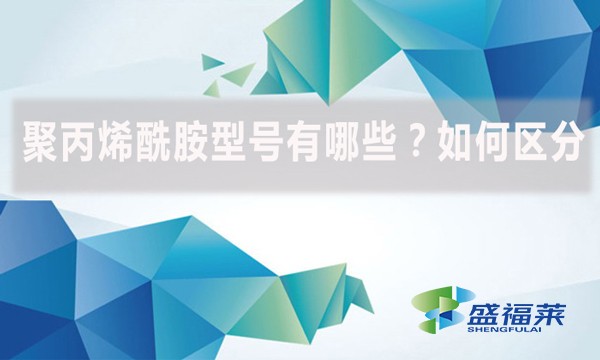 聚丙烯酰胺型號有哪些？如何區(qū)分？