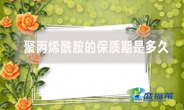 聚丙烯酰胺的保質期是多久？