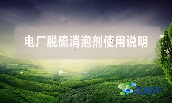 電廠脫硫消泡劑使用說(shuō)明（消泡劑怎么使用）