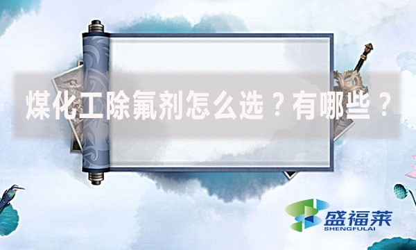煤化工除氟劑怎么選？有哪些？