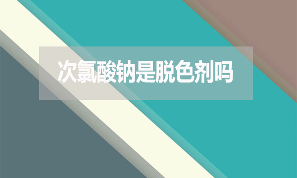 次氯酸鈉是脫色劑嗎？