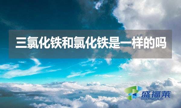 三氯化鐵和氯化鐵是一樣的嗎？